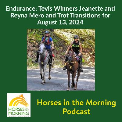 Endurance: Tevis Winners Jeanette and Reyna Mero and Trot Transitions for August 13, 2024 - HORSES IN THE MORNING