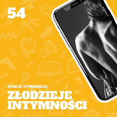 54. Złodzieje intymności. Dlaczego udostępniają za darmo intymne zdjęcia swoich partnerek i córek?
