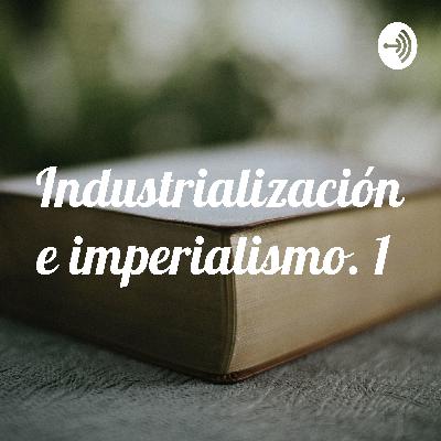 Industrialización e imperialismo. 1