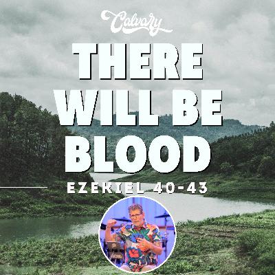 Ezekiel 40:1-43:12 – There Will Be Blood