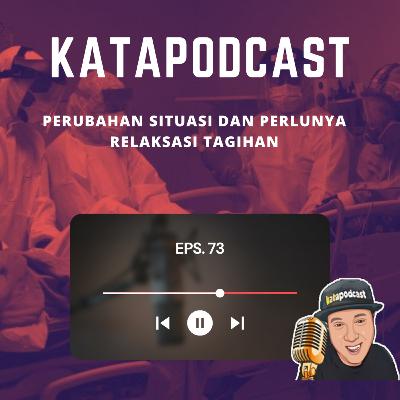 Eps. 73 | Perubahan Situasi dan Perlunya Relaksasi Tagihan
