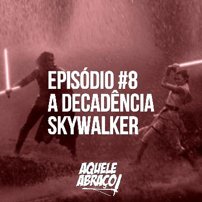 EPISÓDIO #8 - A Decadência Skywalker