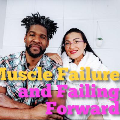 Muscle Failure & Failing Forward in Life Muscle Failure & Failing Forward in Life