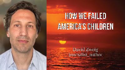 David Zweig on How We Failed America’s Children David Zweig on How We Failed America’s Children