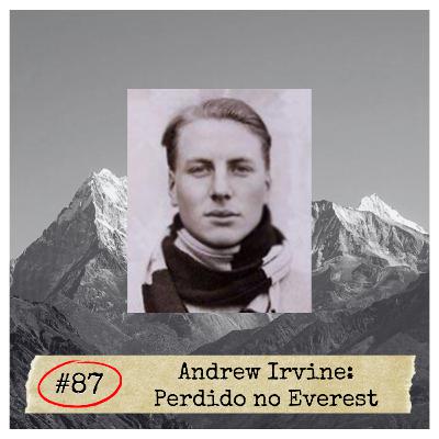 #87 - Andrew Irvine: Perdido no Everest | DESAPARECIDOS