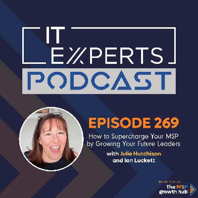 EP269 - How to Supercharge Your MSP by Growing Future Leaders with Julie Hutchison and Ian Luckett EP269 - How to Supercharge Your MSP by Growing Future Leaders with Julie Hutchison and Ian Luckett