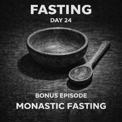 FASTING DAY 24 BONUS - Inside the Monastery - Monastic Fasting Through the Ages