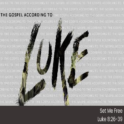 THE GOSPEL ACCORDING TO LUKE - Pt 14: Set Me Free - Luke 8.26-39
