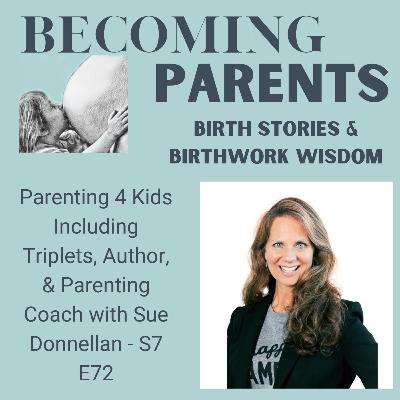Parenting 4 Kids Including Triplets, Author, & Parenting Coach with Sue Donnellan - S7 E72