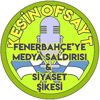 Kesinofsayt Podcast 079 - Fenerbahçe'ye Medya Saldırısı & Siyaset Şikesi Kesinofsayt Podcast 079 - Fenerbahçe'ye Medya Saldırısı & Siyaset Şikesi
