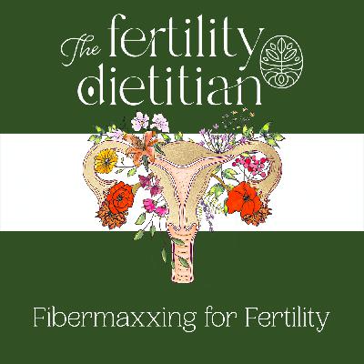 Fibermaxxing for Fertility: The Gut–Fertility Connection Continued [EP 43]