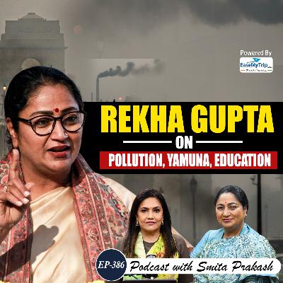 EP-386 | Delhi CM Rekha Gupta on Pollution, Education, Healthcare, Yamuna & Sanitation Crisis