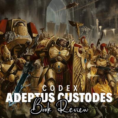 Episode 98 - Codex Adeptus Custodes Review Episode 98 - Codex Adeptus Custodes Review
