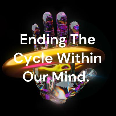 Episode 12 Ending The Cycle Within Our Mind. Episode 12 Ending The Cycle Within Our Mind.