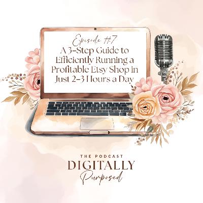 7: A 3-Step Guide to Efficiently Running a Profitable Etsy Shop in Just 2–3 Hours a Day