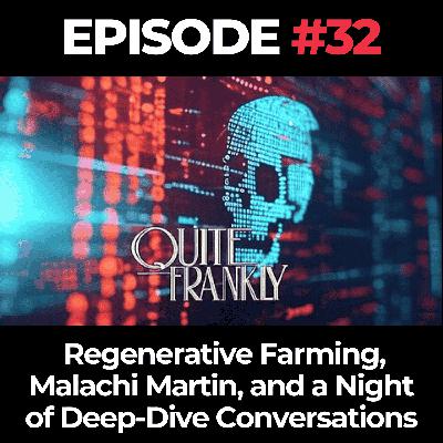 Quite Frankly Ep. 32 – Regenerative Farming, Malachi Martin, and a Night of Deep-Dive Conversations