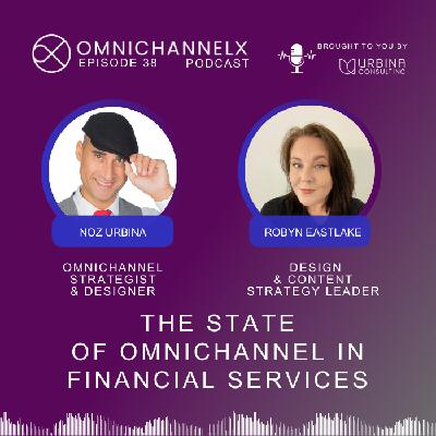 Ep. 38 – The state of omnichannel in financial services w/ Robyn Eastlake