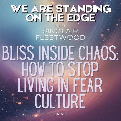 EP 166 | Bliss Inside Chaos: How to Stop Living in Fear Culture