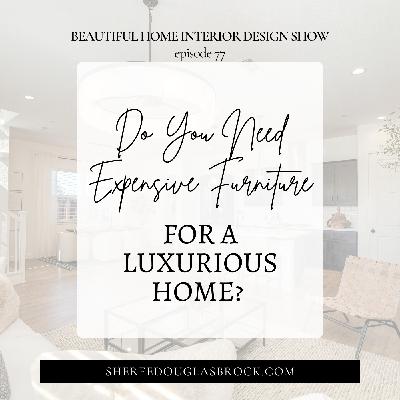 Do You Need Expensive Furniture for a Luxurious Home? | Ep77