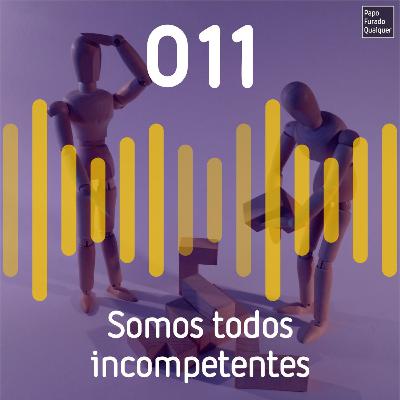 PFQ 011 - Somos todos incompetentes PFQ 011 - Somos todos incompetentes