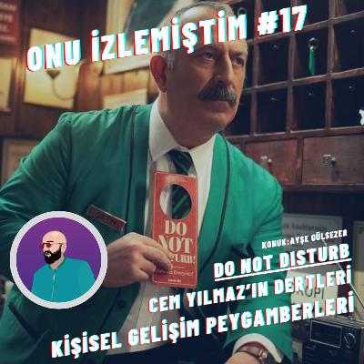 Onu İzlemiştim #17 | Do Not Disturb, Cem Yılmaz'ın Dertleri, Kişisel Gelişim Peygamberleri