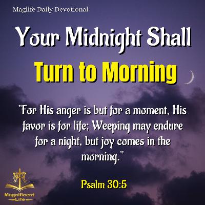 Your Midnight Shall Turn to Morning!