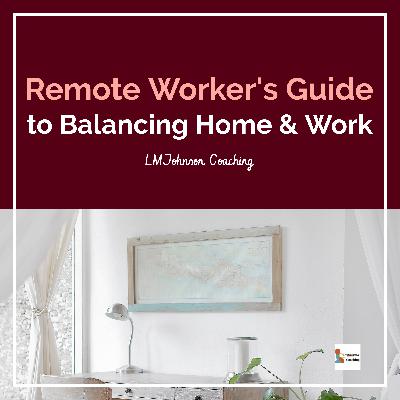 Remote Worker’s Guide to Balancing Home and Work