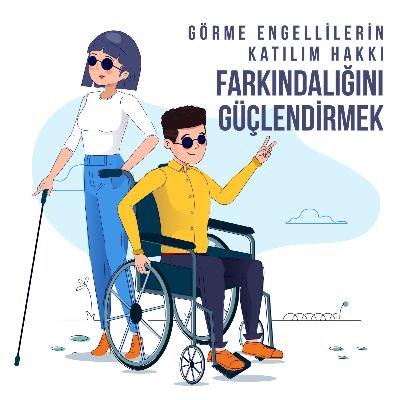 Görme Engellilerin Katılım Hakkı Farkındalığını Güçlendirmek