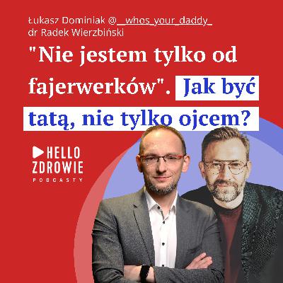 Tata z ławki rezerwowych wchodzi na boisko. Łukasz Dominiak i dr Radek Wierzbiński o ojcostwie