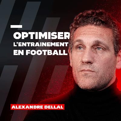 #63 Alexandre Dellal : Optimiser l'entrainement en football