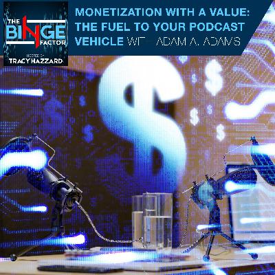 Monetization With A Value: The Fuel To Your Podcast Vehicle With Adam A. Adams