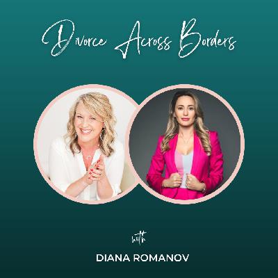 Episode 355: Divorce Across Borders with Diana Romanov