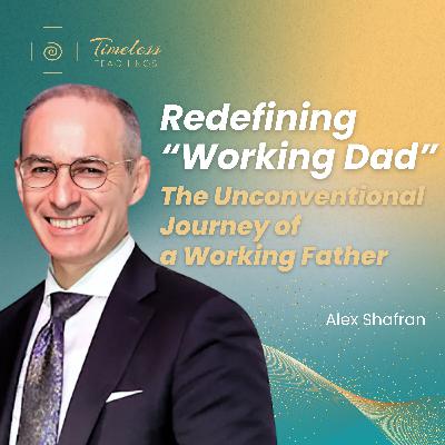 #115 Redefining “Working Dad”: The Unconventional Journey of a Working Father w/ Alex Shafran #115 Redefining “Working Dad”: The Unconventional Journey of a Working Father w/ Alex Shafran