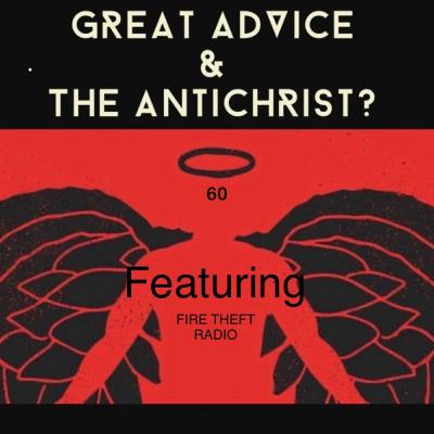 60-Great Advice & The Anti-Christ? (ft FIRE THEFT RADIO)
