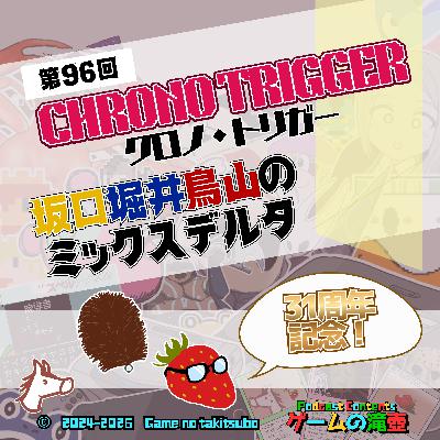 第96回 クロノ・トリガー31周年記念! 坂口堀井鳥山のミックスデルタ 第96回 クロノ・トリガー31周年記念! 坂口堀井鳥山のミックスデルタ