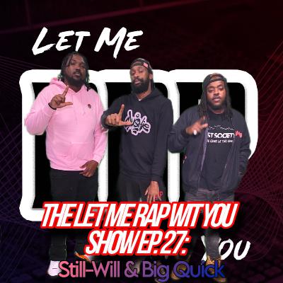 The Let Me Rap Wit You Show Ep. 27: Big Quick & Still-Will