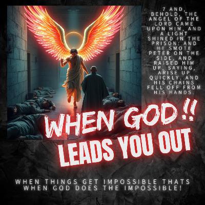 When God!! Leads You Out! Acts 12: 5-7 When God!! Leads You Out! Acts 12: 5-7
