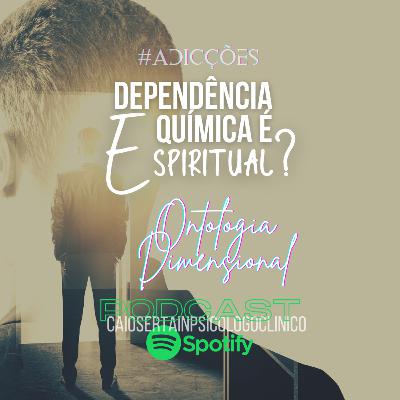 Dependência Química é Espiritual? Ontologia Dimensional