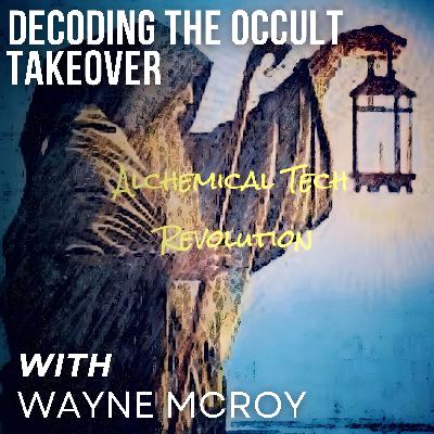 Decoding The Occult Takeover with Wayne McRoy
