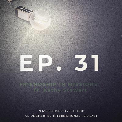 Episode 31: Friendship in Missions ft. Kathy Stewart