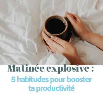 Matinée explosive : 5 habitudes pour booster ta productivité Matinée explosive : 5 habitudes pour booster ta productivité