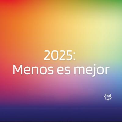 209 En 2025, menos es mejor