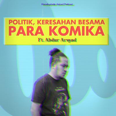 Politik, Keresahan Bersama Para Komika Ft. Abdur Arsyad
