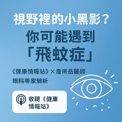 【健康情報站】EP.1認識飛蚊症 -專訪新竹台大分院眼科部 詹宗岳醫師