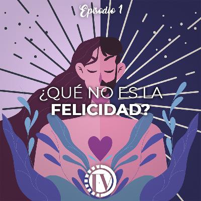 Episodio 1: ¿Qué no es la felicidad?