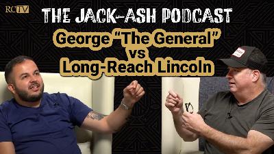 George "The General" vs Long-Reach Lincoln | Jack-Ash Podcast | Ep 7 George "The General" vs Long-Reach Lincoln | Jack-Ash Podcast | Ep 7