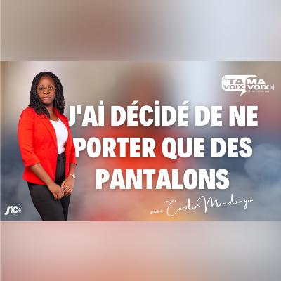 J'ai décidé de ne porter que des pantalons (Ta Voix, Ma Voix avec Cécilia Mandongo) J'ai décidé de ne porter que des pantalons (Ta Voix, Ma Voix avec Cécilia Mandongo)