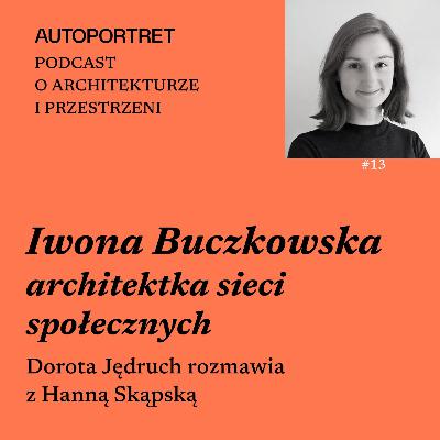 IWONA BUCZKOWSKA – ARCHITEKTKA SIECI SPOŁECZNYCH Dorota Jędruch rozmawia z Hanną Skąpską