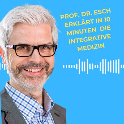Der 123. Talk: Prof. Dr. Esch erklärt die „Integrative Medizin“ in 10 Minuten
