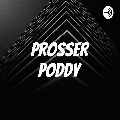 Prosser Poddy: Episode 1 The Intro Prosser Poddy: Episode 1 The Intro